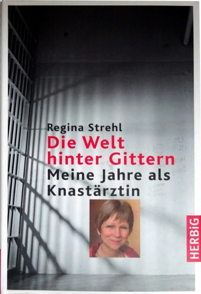 Die Welt hinter Gittern - Meine Jahre als Knastärztin von Regina Strehl